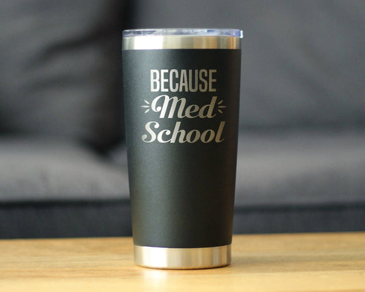 Because Med School Insulated Travel Tumbler - Medical Gifts